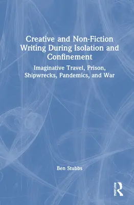 Kreatywne i niefikcjonalne pisanie podczas izolacji i zamknięcia: Podróże z wyobraźnią, więzienie, wraki statków, pandemie i wojna - Creative and Non-fiction Writing during Isolation and Confinement: Imaginative Travel, Prison, Shipwrecks, Pandemics, and War