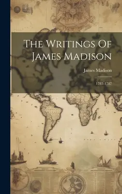 Pisma Jamesa Madisona: 1783-1787 - The Writings Of James Madison: 1783-1787