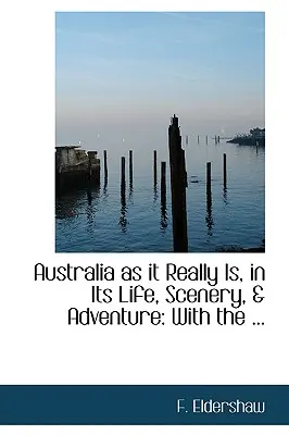 Australia taka, jaka jest naprawdę, w swoim życiu, scenerii i przygodzie: With the ... - Australia as It Really Is, in Its Life, Scenery, a Adventure: With the ...