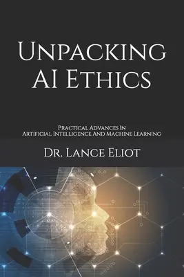 Rozpakowywanie etyki AI: Praktyczne postępy w sztucznej inteligencji i uczeniu maszynowym - Unpacking AI Ethics: Practical Advances In Artificial Intelligence And Machine Learning