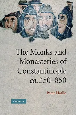 Mnisi i klasztory Konstantynopola, ok. 350-850 - The Monks and Monasteries of Constantinople, Ca. 350-850