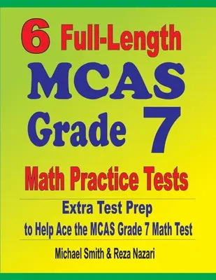 6 pełnowymiarowych testów praktycznych z matematyki MCAS dla klasy 7: Dodatkowe przygotowanie do testu, aby pomóc w rozwiązaniu testu matematycznego MCAS klasy 7 - 6 Full-Length MCAS Grade 7 Math Practice Tests: Extra Test Prep to Help Ace the MCAS Grade 7 Math Test