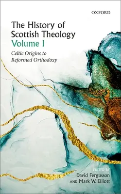 Historia szkockiej teologii, tom I: Celtyckie początki reformowanej ortodoksji - History of Scottish Theology, Volume I: Celtic Origins to Reformed Orthodoxy