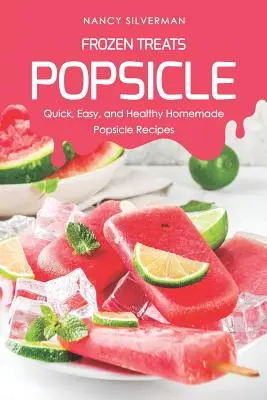 Mrożone przysmaki - Popsicle: Szybkie, łatwe i zdrowe domowe przepisy na popsicle - Frozen Treats - Popsicle: Quick, Easy, and Healthy Homemade Popsicle Recipes