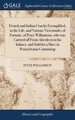 Francuskie i indyjskie okrucieństwo na przykładzie życia i różnych nieszczęść Petera Williamsona, który został przewieziony z Aberdeen w swoim domu. - French and Indian Cruelty Exemplified, in the Life, and Various Vicissitudes of Fortune, of Peter Williamson, who was Carried off From Aberdeen in his