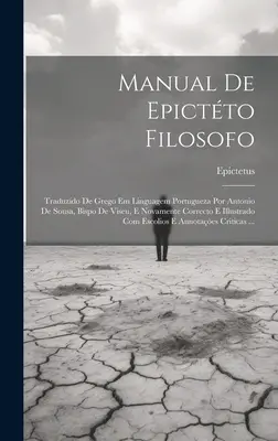 Manual De Epictto Filosofo: Traduzido De Grego Em Linguagem Portugueza Por Antonio De Sousa, Bispo De Viseu, E Novamente Correcto E Illustrado Com