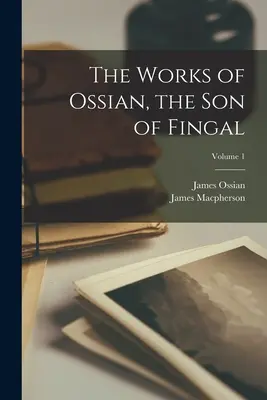 Dzieła Osjana, syna Fingala; Tom 1 - The Works of Ossian, the Son of Fingal; Volume 1