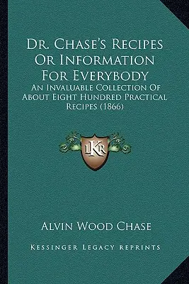 Dr. Chase's Recipes or Information for Everybody: Bezcenny zbiór około ośmiuset praktycznych przepisów (1866) - Dr. Chase's Recipes or Information for Everybody: An Invaluable Collection of about Eight Hundred Practical Recipes (1866)
