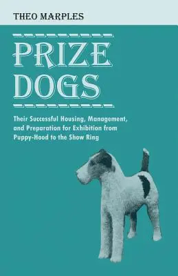 Psy nagradzane - ich skuteczne trzymanie, zarządzanie i przygotowanie do wystawy od szczenięctwa do ringu wystawowego - Prize Dogs - Their Successful Housing, Management, and Preparation for Exhibition from Puppy-Hood to the Show Ring