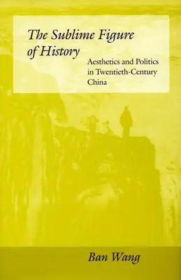 Wzniosła postać historii: Estetyka i polityka w dwudziestowiecznych Chinach - The Sublime Figure of History: Aesthetics and Politics in Twentieth-Century China