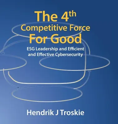 4. konkurencyjna siła na rzecz dobra: Przywództwo ESG oraz wydajne i skuteczne cyberbezpieczeństwo - The 4Th Competitive Force for Good: Esg Leadership and Efficient and Effective Cybersecurity