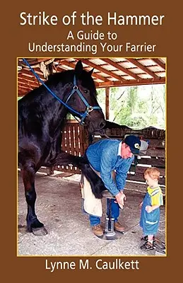 Uderzenie młotem - przewodnik pozwalający zrozumieć kowala - Strike of the Hammer - A Guide to Understanding Your Farrier