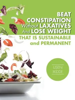 Pokonaj zaparcia bez środków przeczyszczających i schudnij w zrównoważony i trwały sposób - Beat Constipation Without Laxatives And Lose Weight That Is Sustainable And Permanent