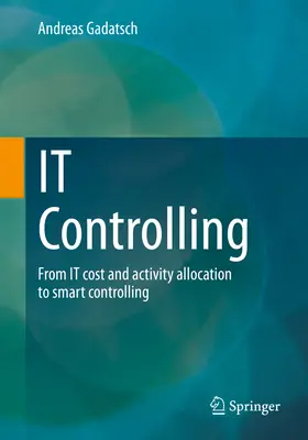 It Controlling: Od alokacji kosztów i działań do inteligentnego controllingu - It Controlling: From It Cost and Activity Allocation to Smart Controlling