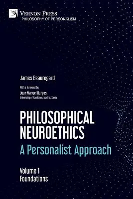 Neuroetyka filozoficzna: A Personalist Approach. Tom 1: Podstawy - Philosophical Neuroethics: A Personalist Approach. Volume 1: Foundations