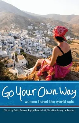 Idź własną drogą: Kobiety podróżują po świecie solo - Go Your Own Way: Women Travel the World Solo