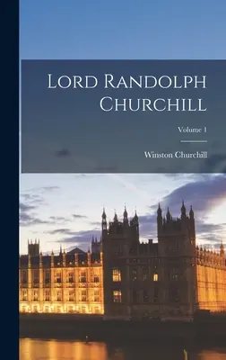 Lord Randolph Churchill; Tom 1 - Lord Randolph Churchill; Volume 1