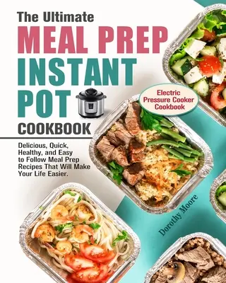 Książka kucharska Ultimate Meal Prep Instant Pot: Pyszne, szybkie, zdrowe i łatwe do naśladowania przepisy na posiłki, które ułatwią Ci życie. (Electri - The Ultimate Meal Prep Instant Pot Cookbook: Delicious, Quick, Healthy, and Easy to Follow Meal Prep Recipes That Will Make Your Life Easier. (Electri
