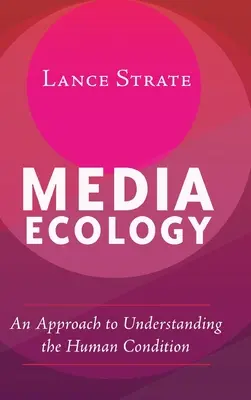 Ekologia mediów: Podejście do zrozumienia kondycji ludzkiej - Media Ecology: An Approach to Understanding the Human Condition