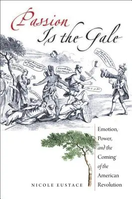 Pasja to wichura: Emocje, władza i nadejście rewolucji amerykańskiej - Passion Is the Gale: Emotion, Power, and the Coming of the American Revolution