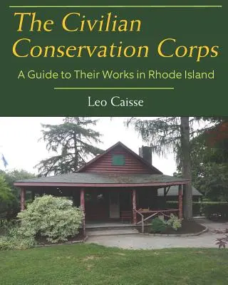 The Civilian Conservation Corps: Przewodnik po ich pracach w Rhode Island - The Civilian Conservation Corps: A Guide to Their Works in Rhode Island