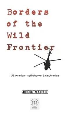 Granice dzikiej granicy: Amerykańska mitologia na temat Ameryki Łacińskiej - Borders of The Wild Frontier: US American mythology on Latin America