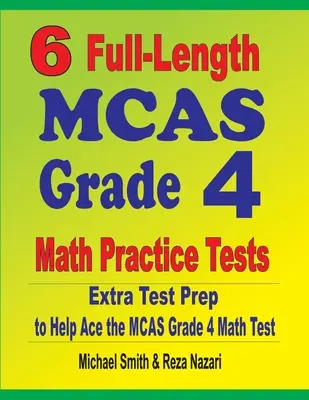 6 pełnowymiarowych testów praktycznych z matematyki MCAS dla klasy 4: Dodatkowe przygotowanie do testu, aby pomóc w rozwiązaniu testu matematycznego MCAS dla klasy 4 - 6 Full-Length MCAS Grade 4 Math Practice Tests: Extra Test Prep to Help Ace the MCAS Grade 4 Math Test