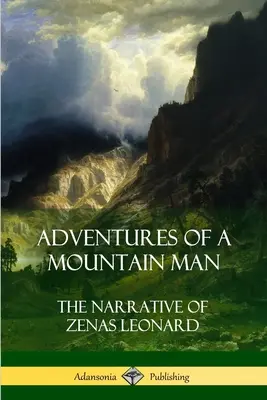 Przygody człowieka gór: Narracja Zenasa Leonarda - Adventures of a Mountain Man: The Narrative of Zenas Leonard