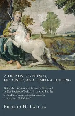 A Treatise on Fresco, Encaustic, and Tempera Painting; Being the Substance of Lectures Delivered at The Society of British Artists, and at the School - Traktat o malarstwie freskowym, enkaustycznym i temperowym. - A Treatise on Fresco, Encaustic, and Tempera Painting; Being the Substance of Lectures Delivered at The Society of British Artists, and at the School