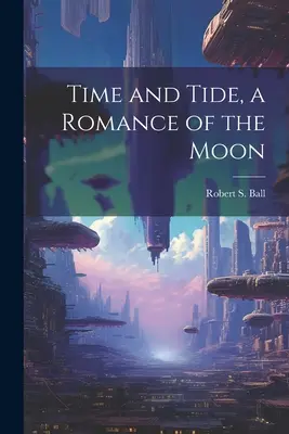 Czas i przypływ, romans o Księżycu - Time and Tide, a Romance of the Moon