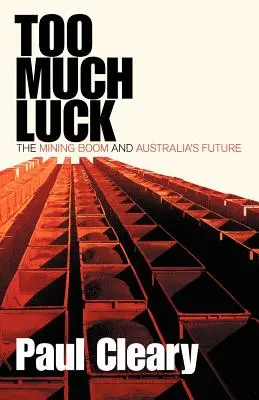 Zbyt wiele szczęścia: boom górniczy i przyszłość Australii - Too Much Luck: The Mining Boom and Australia's Future