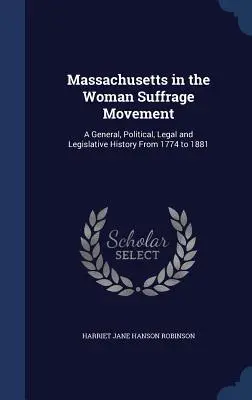 Massachusetts w ruchu na rzecz praw wyborczych kobiet: Historia ogólna, polityczna, prawna i legislacyjna od 1774 do 1881 roku - Massachusetts in the Woman Suffrage Movement: A General, Political, Legal and Legislative History From 1774 to 1881