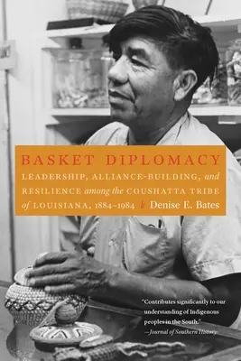 Dyplomacja koszykowa: Przywództwo, budowanie sojuszy i odporność wśród plemienia Coushatta w Luizjanie, 1884-1984 - Basket Diplomacy: Leadership, Alliance-Building, and Resilience Among the Coushatta Tribe of Louisiana, 1884-1984