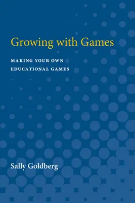 Growing with Games: Tworzenie własnych gier edukacyjnych - Growing with Games: Making Your Own Educational Games