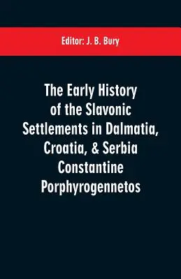 Wczesna historia słowiańskich osad w Dalmacji, Chorwacji i Serbii - Constantine Porphyrogennetos - The early history of the Slavonic settlements in Dalmatia, Croatia, & Serbia Constantine Porphyrogennetos