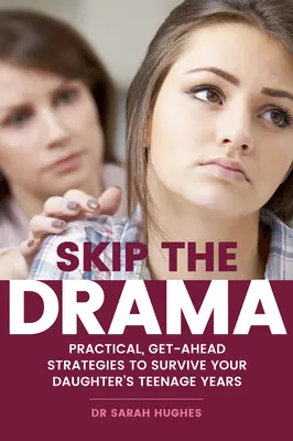 Pomiń dramat: Praktyczne strategie pozwalające przetrwać okres nastoletni córki - Skip the Drama: Practical, Get-Ahead Strategies to Survive Your Daughter's Teenage Years