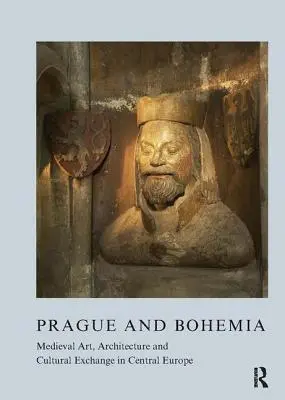 Praga i Czechy: Średniowieczna sztuka, architektura i wymiana kulturalna w Europie Środkowej - Prague and Bohemia: Medieval Art, Architecture and Cultural Exchange in Central Europe