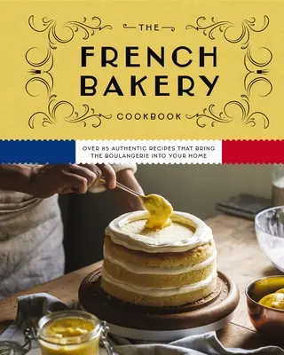 Książka kucharska francuskiej piekarni: Ponad 85 autentycznych przepisów, które wprowadzą Boulangerie do Twojego domu - The French Bakery Cookbook: Over 85 Authentic Recipes That Bring the Boulangerie Into Your Home