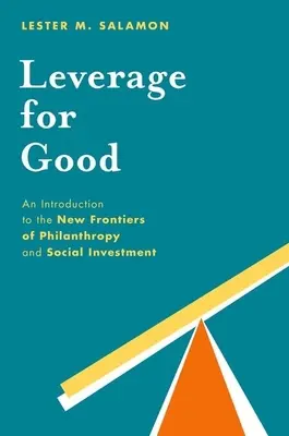 Dźwignia dla dobra: Wprowadzenie do nowych granic filantropii i inwestycji społecznych - Leverage for Good: An Introduction to the New Frontiers of Philanthropy and Social Investment
