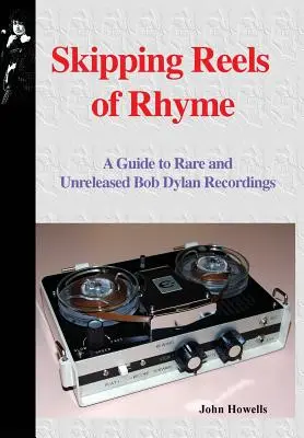 Skipping Reels of Rhyme: Przewodnik po rzadkich i niewydanych nagraniach Boba Dylana - Skipping Reels of Rhyme: A Guide to Rare and Unreleased Bob Dylan Recordings