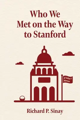 Kogo spotkaliśmy w drodze do Stanford: A Father's Memoir - Who We Met on the Way to Stanford: A Father's Memoir
