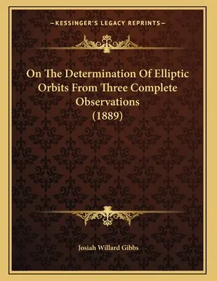 Wyznaczanie orbit eliptycznych na podstawie trzech kompletnych obserwacji (1889) - On The Determination Of Elliptic Orbits From Three Complete Observations (1889)