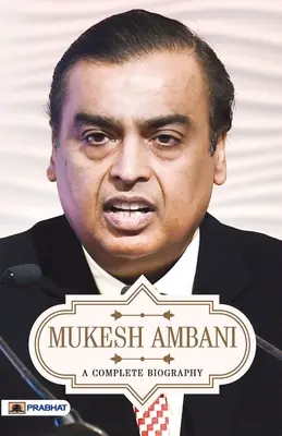 Mukesh Ambani: pełna biografia - Mukesh Ambani A Complete Biography