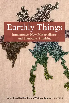 Rzeczy ziemskie: Immanencja, nowe materializmy i myślenie planetarne - Earthly Things: Immanence, New Materialisms, and Planetary Thinking