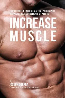 70 wysokobiałkowych posiłków paleo: Przepisy na wysokobiałkowe posiłki bez suplementów i tabletek, aby zwiększyć mięśnie - 70 High Protein Paleo Meals: High Protein Meal Recipes Without Supplements or Pills to Increase Muscle