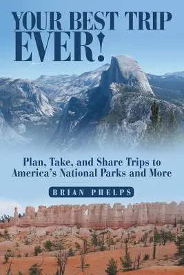 Twoja najlepsza podróż w życiu! Planuj, bierz i udostępniaj wycieczki do amerykańskich parków narodowych i nie tylko - Your Best Trip Ever!: Plan, Take, and Share Trips to America's National Parks and More