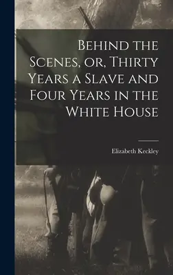 Za kulisami, czyli trzydzieści lat niewolnictwa i cztery lata w Białym Domu - Behind the Scenes, or, Thirty Years a Slave and Four Years in the White House