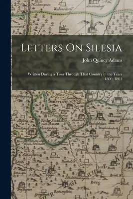 Listy o Śląsku: Napisane podczas podróży przez ten kraj w latach 1800, 1801 - Letters On Silesia: Written During a Tour Through That Country in the Years 1800, 1801