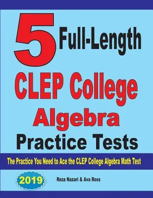 5 pełnowymiarowych testów CLEP College Algebra: Ćwiczenia potrzebne do zaliczenia testu CLEP College Algebra - 5 Full-Length CLEP College Algebra Practice Tests: The Practice You Need to Ace the CLEP College Algebra Test