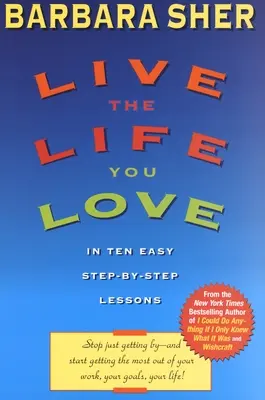 Żyj życiem, które kochasz: dziesięć prostych lekcji krok po kroku - Live the Life You Love: In Ten Easy Step-By Step Lessons